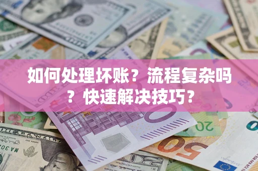北京如何处理坏账？流程复杂吗？快速解决技巧？