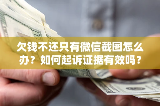 北京欠钱不还只有微信截图怎么办？如何起诉证据有效吗？