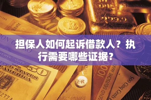 北京担保人如何起诉借款人？执行需要哪些证据？