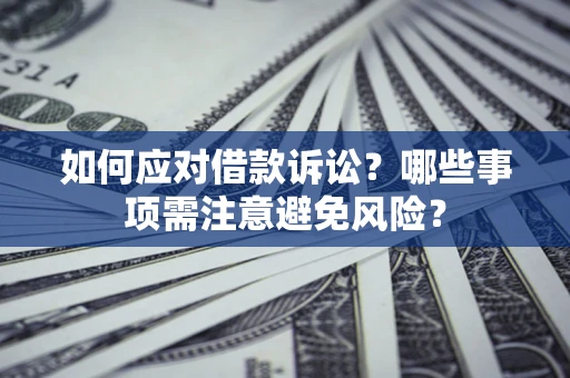 北京如何应对借款诉讼？哪些事项需注意避免风险？