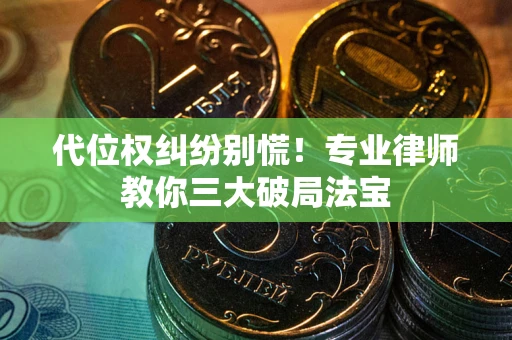 北京代位权纠纷别慌！专业律师教你三大破局法宝