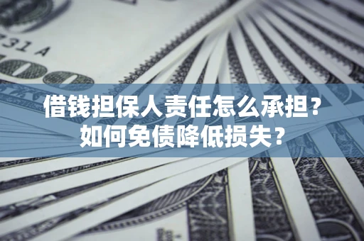北京借钱担保人责任怎么承担？如何免债降低损失？
