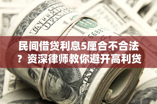 北京民间借贷利息5厘合不合法？资深律师教你避开高利贷陷阱