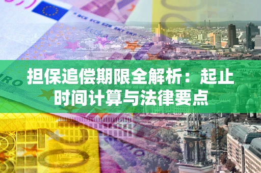 北京担保追偿期限全解析：起止时间计算与法律要点