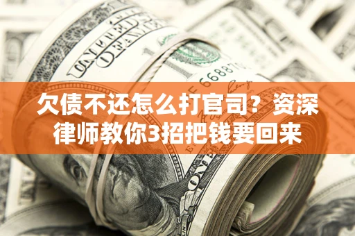 北京欠债不还怎么打官司？资深律师教你3招把钱要回来