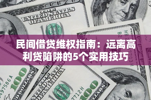 北京民间借贷维权指南：远离高利贷陷阱的5个实用技巧