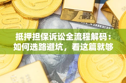 北京抵押担保诉讼全流程解码：如何选路避坑，看这篇就够了