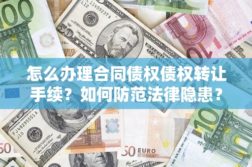 北京怎么办理合同债权债权转让手续？如何防范法律隐患？
