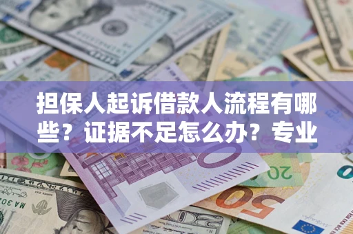 北京担保人起诉借款人流程有哪些？证据不足怎么办？专业律师解答