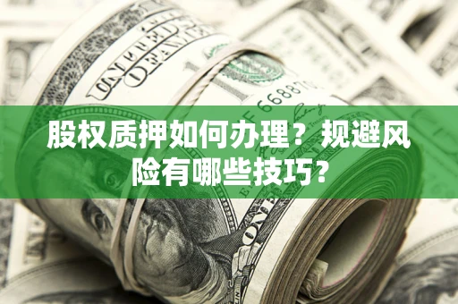北京股权质押如何办理？规避风险有哪些技巧？
