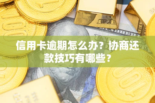 北京信用卡逾期怎么办？协商还款技巧有哪些？