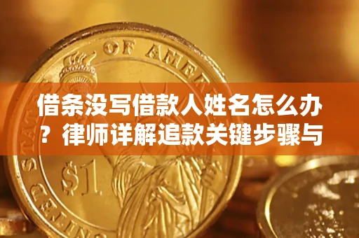 北京借条没写借款人姓名怎么办？律师详解追款关键步骤与证据链构建