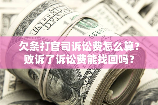 北京欠条打官司诉讼费怎么算？败诉了诉讼费能找回吗？