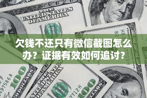 北京欠钱不还只有微信截图怎么办？证据有效如何追讨？