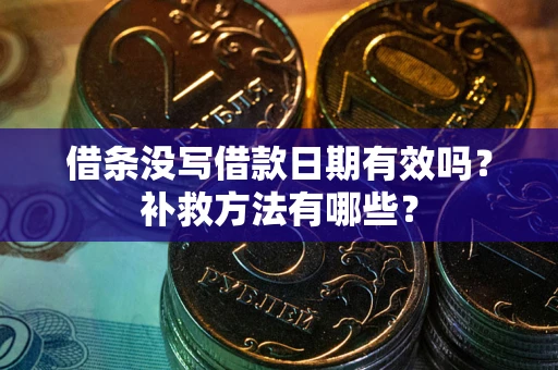 北京借条没写借款日期有效吗?补救方法有哪些? 北京借条没写借款日期有效吗?补救方法有哪些?