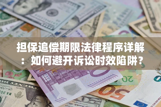 北京担保追偿期限法律程序详解：如何避开诉讼时效陷阱？