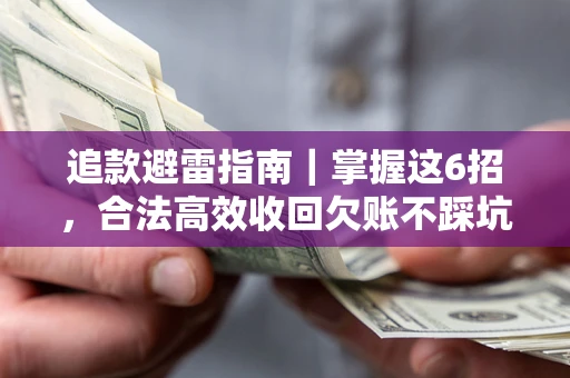 北京追款避雷指南｜掌握这6招，合法高效收回欠账不踩坑