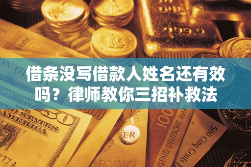 北京借条没写借款人姓名还有效吗？律师教你三招补救法