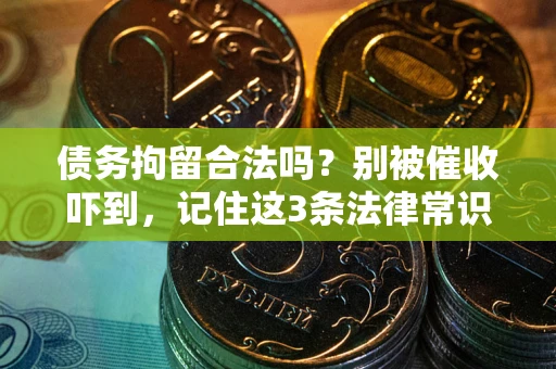 北京债务拘留合法吗?别被催收吓到,记住这3条法律常识 北京债务拘留合法吗?别被催收吓到,记住这3条法律常识