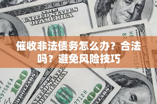 北京催收非法债务怎么办？合法吗？避免风险技巧