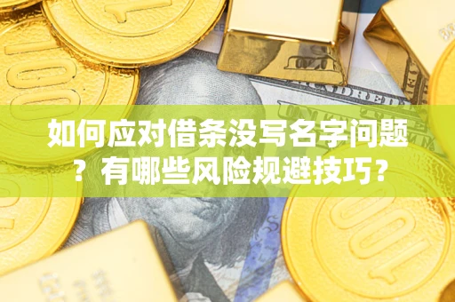 北京如何应对借条没写名字问题？有哪些风险规避技巧？