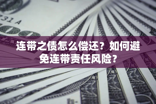 北京连带之债怎么偿还？如何避免连带责任风险？